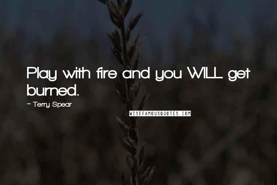 Terry Spear quotes: Play with fire and you WILL get burned.