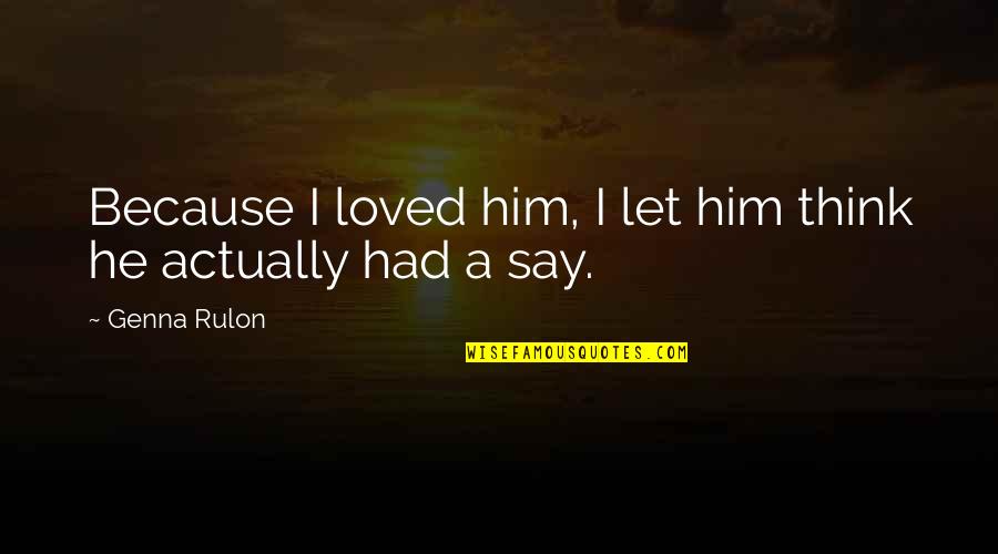 Terry Tate Quotes By Genna Rulon: Because I loved him, I let him think