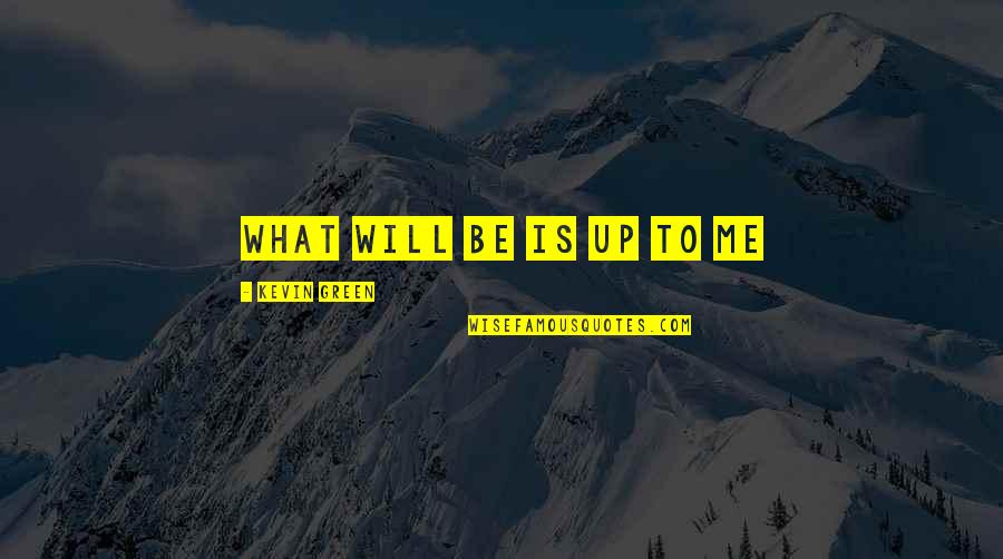 Terry Tate Quotes By Kevin Green: What will be is up to me Terry Tate Quotes By Kevin Green: What will be is up to me