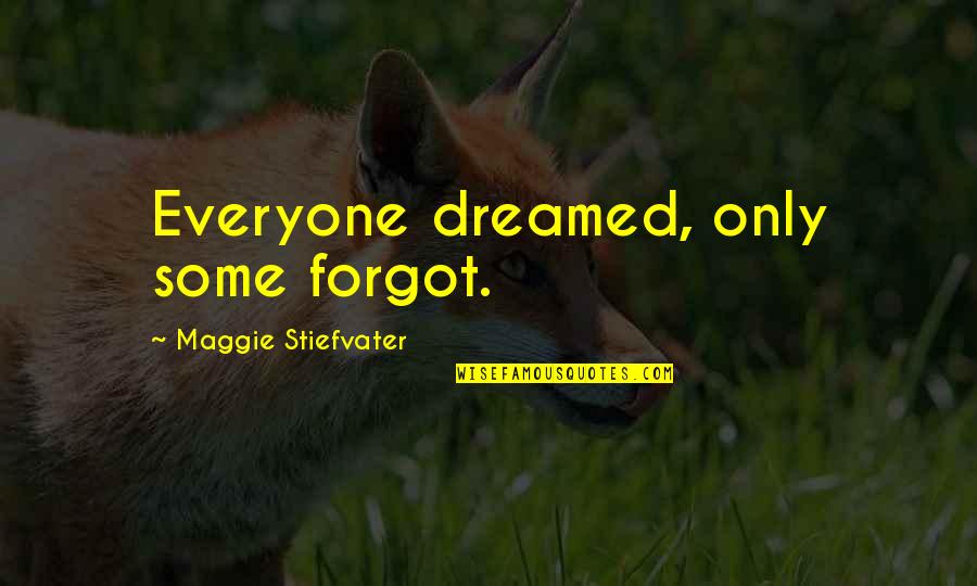 Terry Tate Quotes By Maggie Stiefvater: Everyone dreamed, only some forgot. Terry Tate Quotes By Maggie Stiefvater: Everyone dreamed, only some forgot.