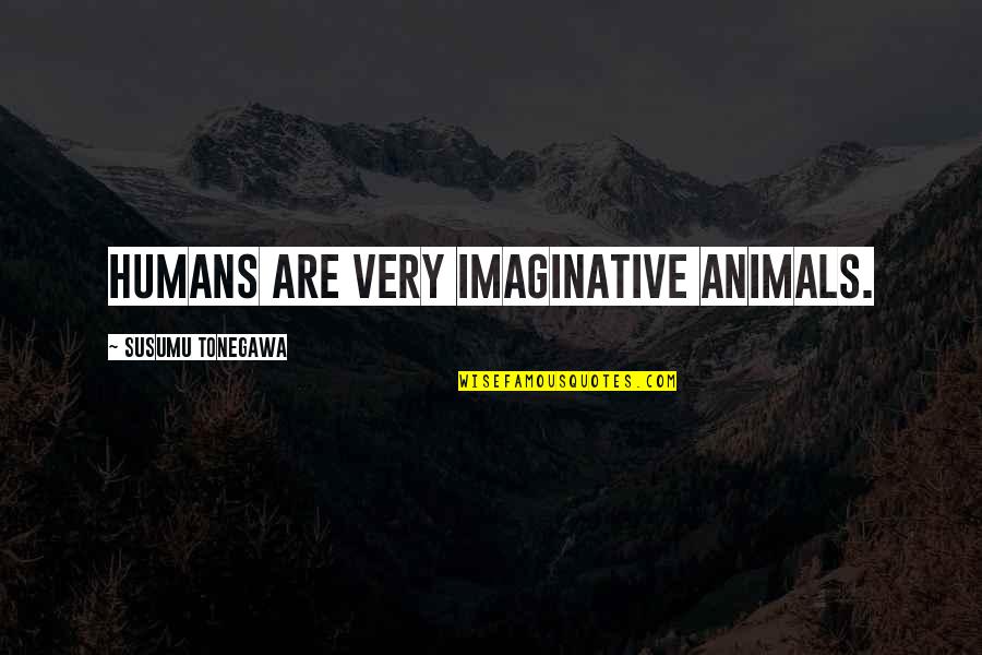 Terry Tate Quotes By Susumu Tonegawa: Humans are very imaginative animals. Terry Tate Quotes By Susumu Tonegawa: Humans are very imaginative animals.