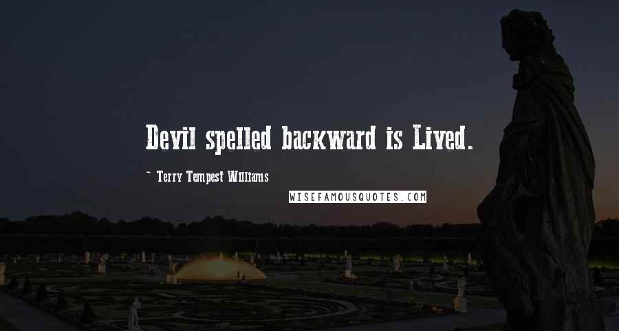 Terry Tempest Williams quotes: Devil spelled backward is Lived.