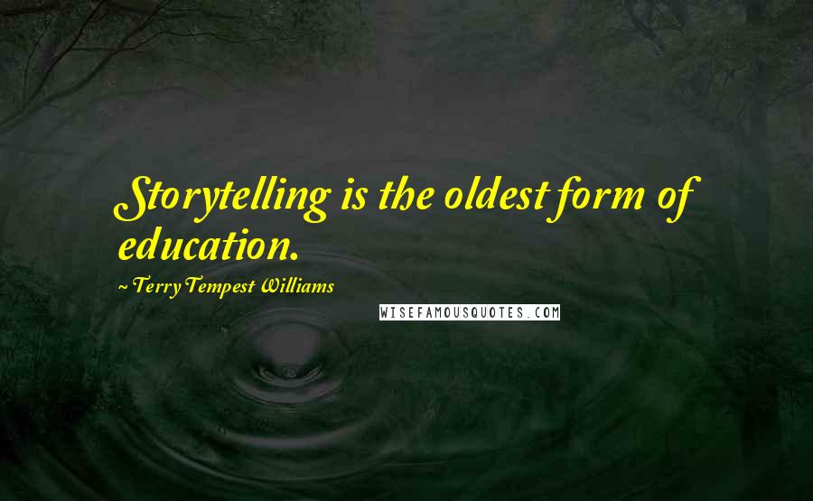 Terry Tempest Williams quotes: Storytelling is the oldest form of education.