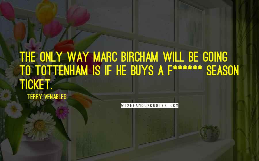 Terry Venables quotes: The only way Marc Bircham will be going to Tottenham is if he buys a f****** season ticket.