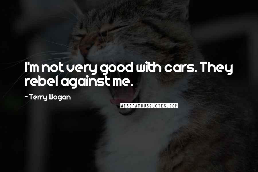 Terry Wogan quotes: I'm not very good with cars. They rebel against me.