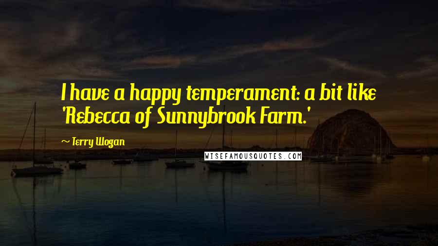 Terry Wogan quotes: I have a happy temperament: a bit like 'Rebecca of Sunnybrook Farm.'