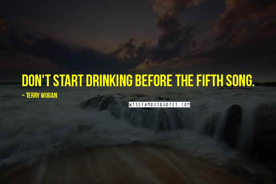 Terry Wogan quotes: Don't start drinking before the fifth song.