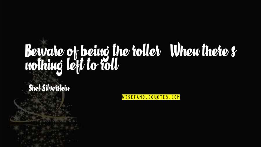 Terry Wogan Quotes By Shel Silverstein: Beware of being the roller / When there's
