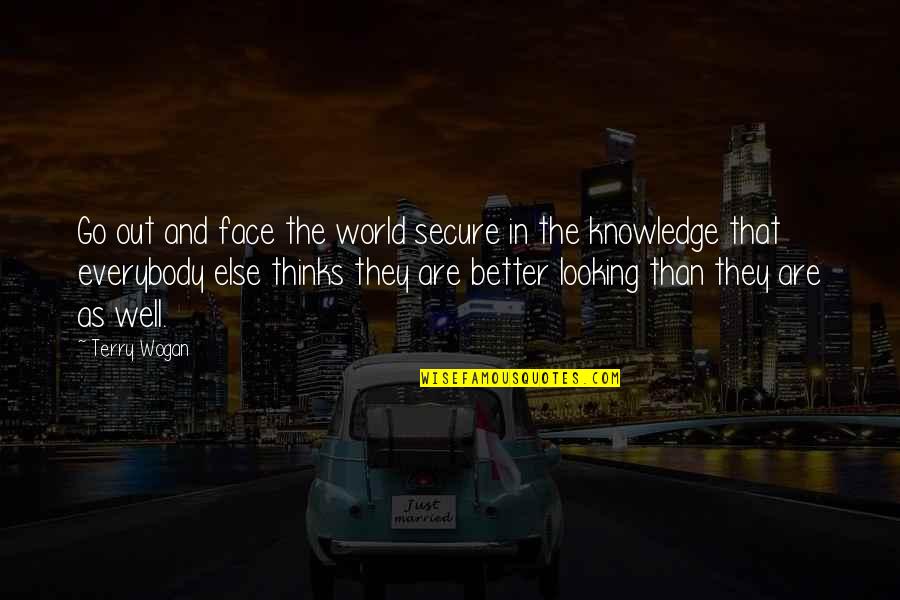 Terry Wogan Quotes By Terry Wogan: Go out and face the world secure in