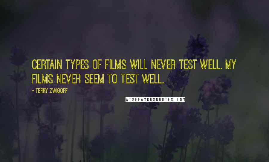 Terry Zwigoff quotes: Certain types of films will never test well. My films never seem to test well.