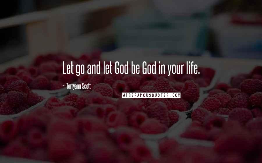Terryann Scott quotes: Let go and let God be God in your life.