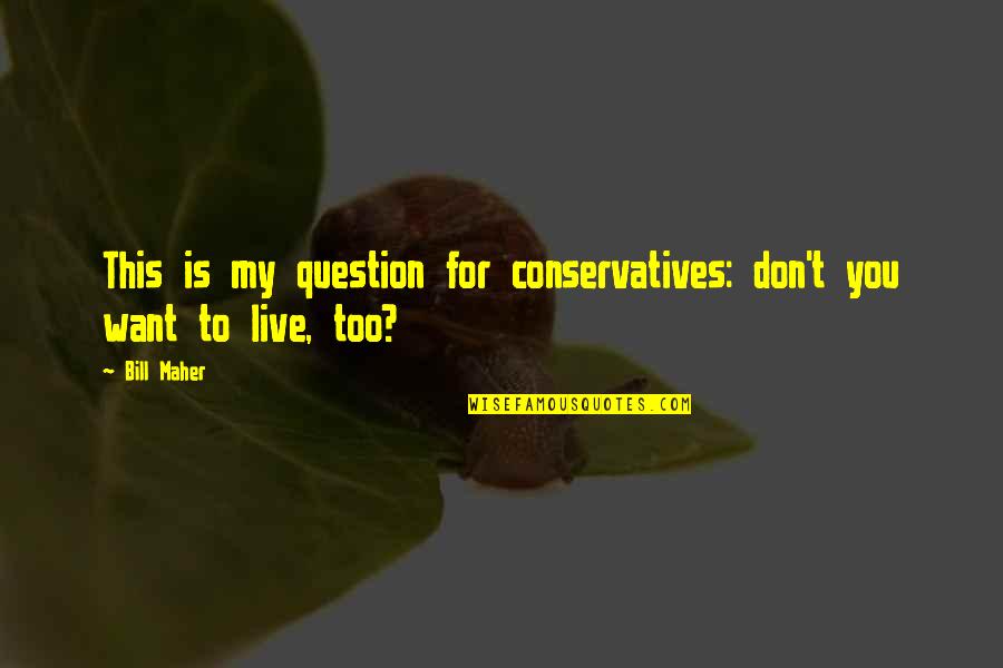 Terryl Givens Quotes By Bill Maher: This is my question for conservatives: don't you