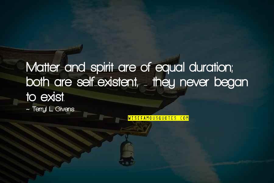 Terryl Givens Quotes By Terryl L. Givens: Matter and spirit are of equal duration; both Terryl Givens Quotes By Terryl L. Givens: Matter and spirit are of equal duration; both