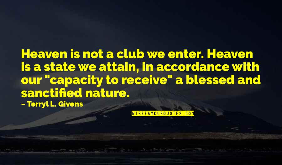 Terryl Givens Quotes By Terryl L. Givens: Heaven is not a club we enter. Heaven Terryl Givens Quotes By Terryl L. Givens: Heaven is not a club we enter. Heaven