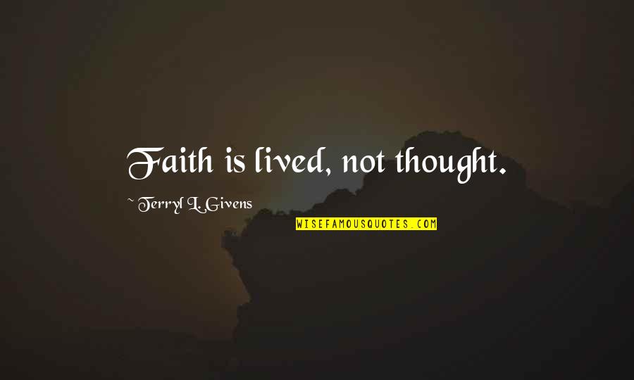 Terryl Givens Quotes By Terryl L. Givens: Faith is lived, not thought.