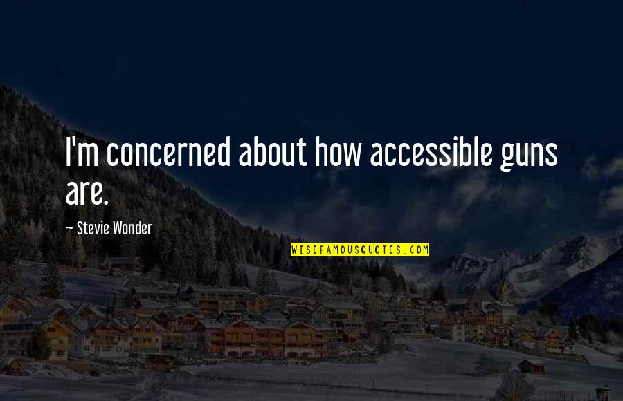Terrys Fabrics Quotes By Stevie Wonder: I'm concerned about how accessible guns are. Terrys Fabrics Quotes By Stevie Wonder: I'm concerned about how accessible guns are.