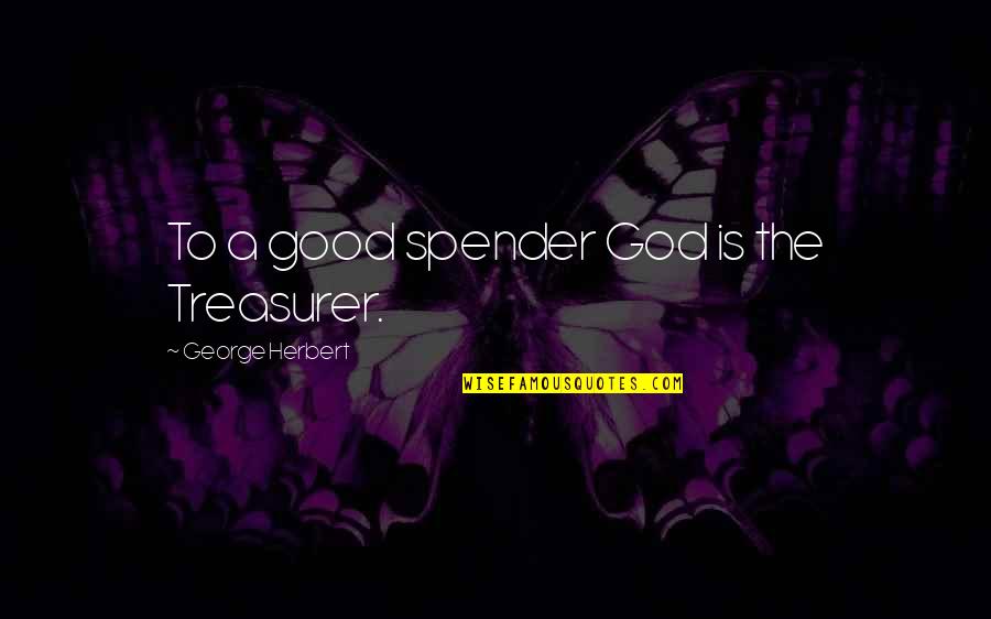 Ters Quotes By George Herbert: To a good spender God is the Treasurer.