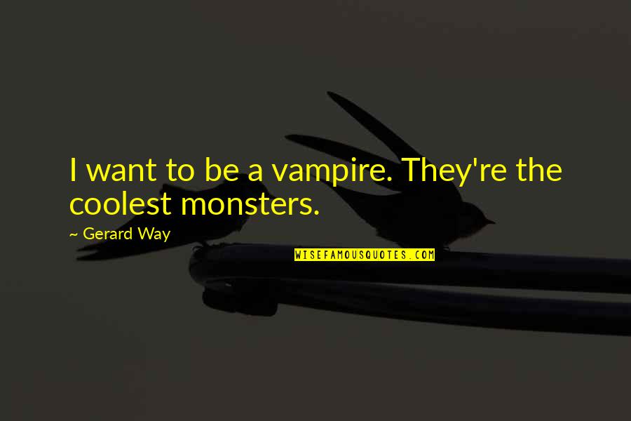 Ters Quotes By Gerard Way: I want to be a vampire. They're the