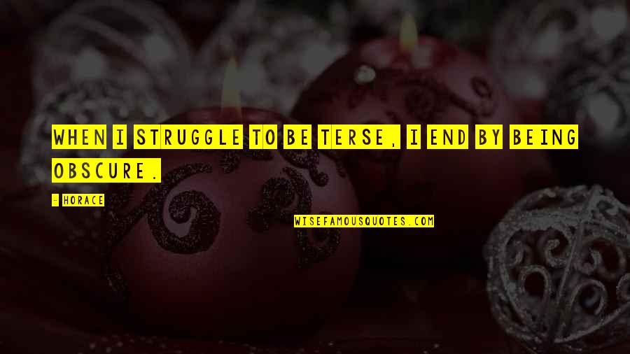 Terse Quotes By Horace: When I struggle to be terse, I end