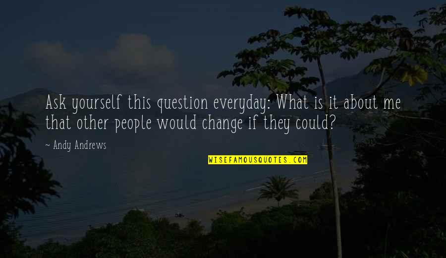 Terselubung Adalah Quotes By Andy Andrews: Ask yourself this question everyday: What is it Terselubung Adalah Quotes By Andy Andrews: Ask yourself this question everyday: What is it