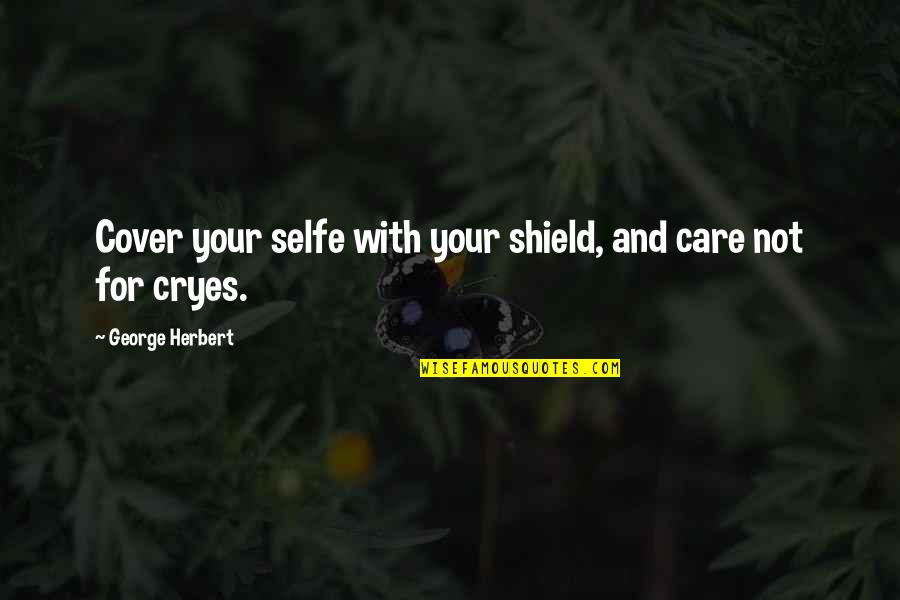 Tersely Antonym Quotes By George Herbert: Cover your selfe with your shield, and care Tersely Antonym Quotes By George Herbert: Cover your selfe with your shield, and care