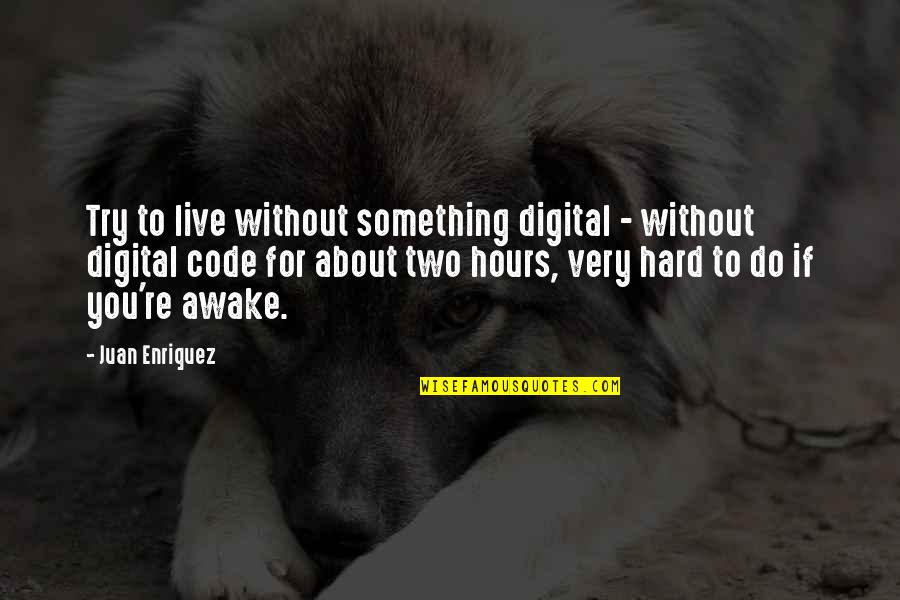 Tersely Antonym Quotes By Juan Enriquez: Try to live without something digital - without Tersely Antonym Quotes By Juan Enriquez: Try to live without something digital - without