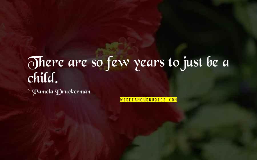 Tersely Antonym Quotes By Pamela Druckerman: There are so few years to just be Tersely Antonym Quotes By Pamela Druckerman: There are so few years to just be