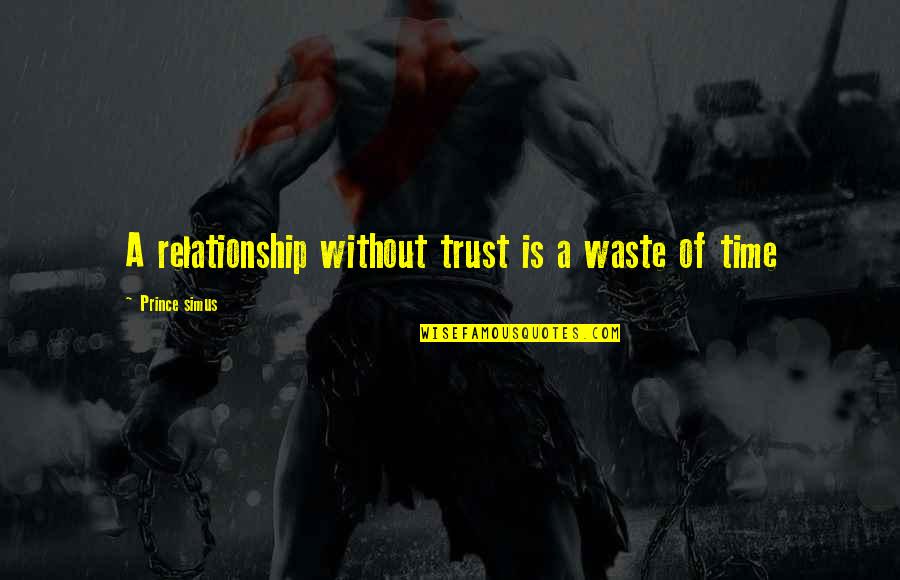 Tersengat Lebah Quotes By Prince Simus: A relationship without trust is a waste of Tersengat Lebah Quotes By Prince Simus: A relationship without trust is a waste of