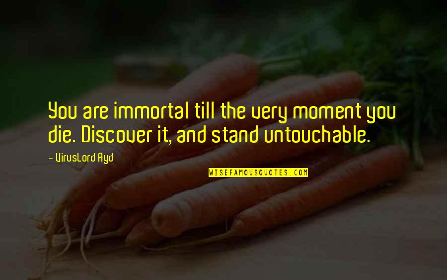 Terser Quotes By VirusLord Ayd: You are immortal till the very moment you