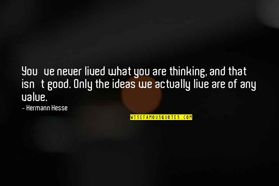 Tersesat Di Quotes By Hermann Hesse: You've never lived what you are thinking, and Tersesat Di Quotes By Hermann Hesse: You've never lived what you are thinking, and