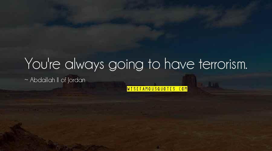Tersia Louw Quotes By Abdallah II Of Jordan: You're always going to have terrorism. Tersia Louw Quotes By Abdallah II Of Jordan: You're always going to have terrorism.