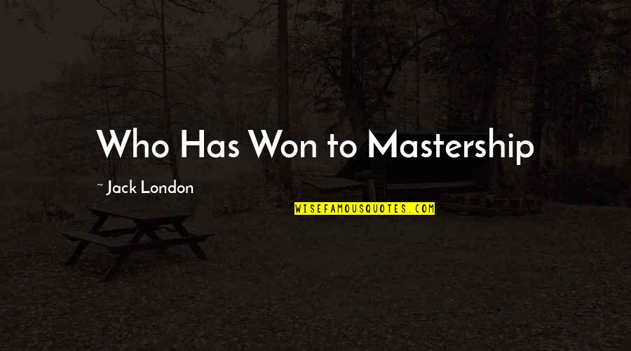 Tersia Louw Quotes By Jack London: Who Has Won to Mastership Tersia Louw Quotes By Jack London: Who Has Won to Mastership
