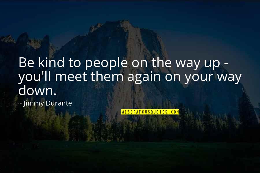 Tersier Quotes By Jimmy Durante: Be kind to people on the way up