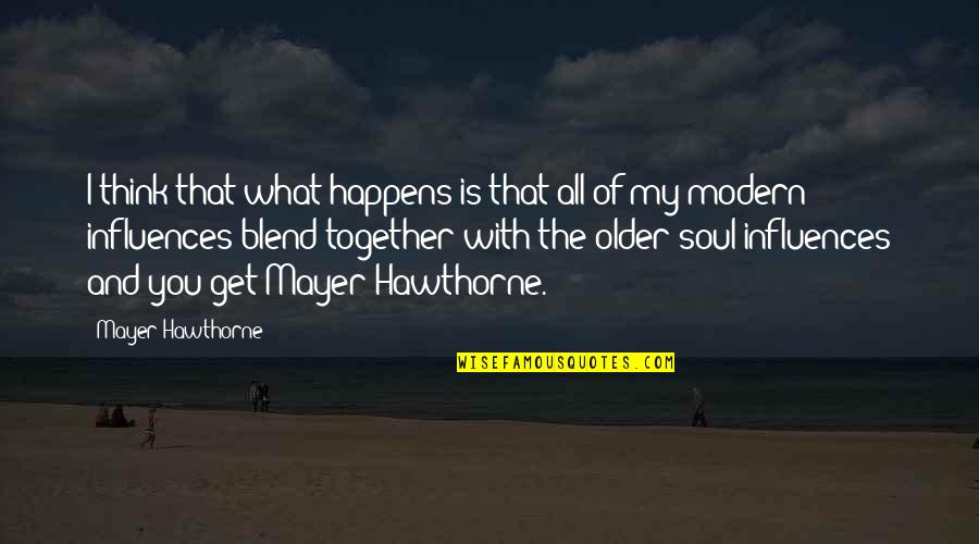 Tersier Quotes By Mayer Hawthorne: I think that what happens is that all Tersier Quotes By Mayer Hawthorne: I think that what happens is that all