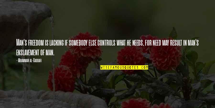 Tersier Quotes By Muammar Al-Gaddafi: Man's freedom is lacking if somebody else controls Tersier Quotes By Muammar Al-Gaddafi: Man's freedom is lacking if somebody else controls