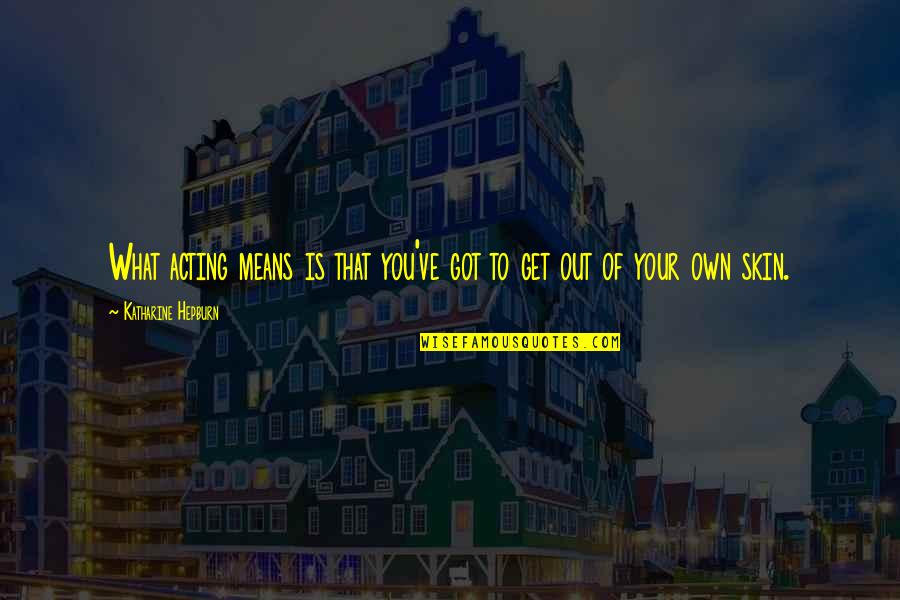 Tersigni Coos Quotes By Katharine Hepburn: What acting means is that you've got to Tersigni Coos Quotes By Katharine Hepburn: What acting means is that you've got to
