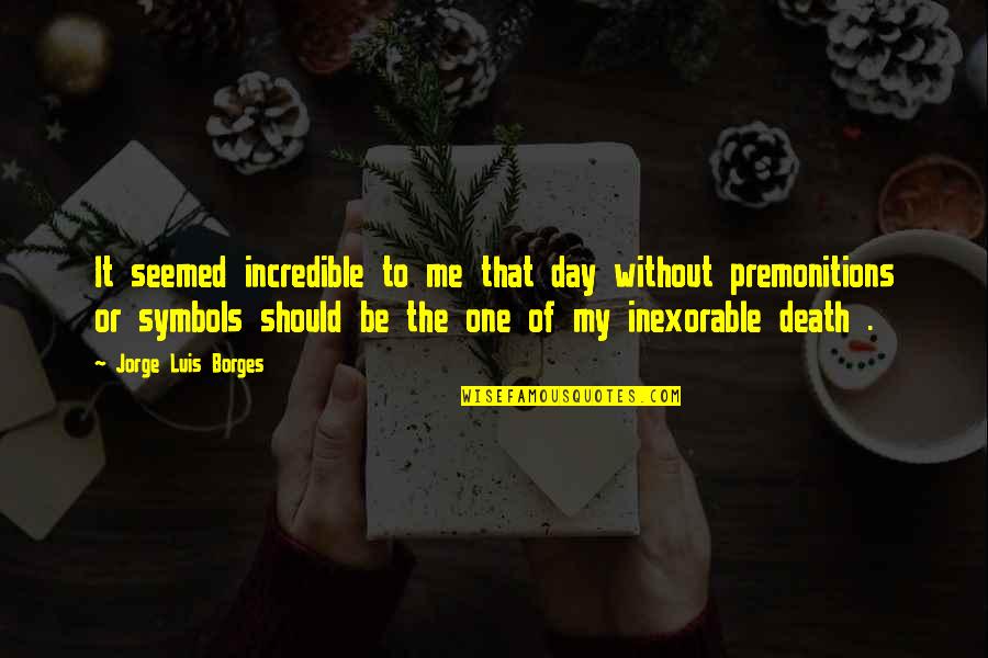 Tersigni Family Foundation Quotes By Jorge Luis Borges: It seemed incredible to me that day without Tersigni Family Foundation Quotes By Jorge Luis Borges: It seemed incredible to me that day without