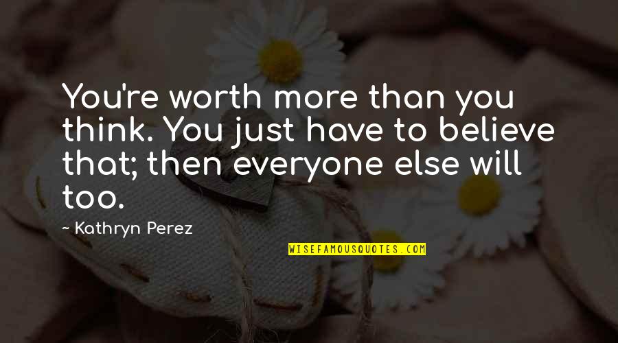 Tersigni Family Foundation Quotes By Kathryn Perez: You're worth more than you think. You just Tersigni Family Foundation Quotes By Kathryn Perez: You're worth more than you think. You just