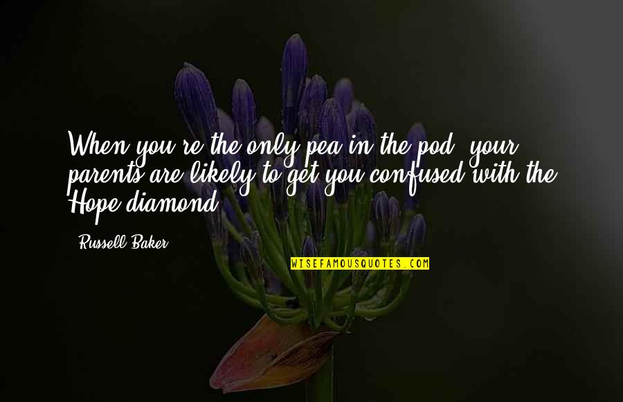 Tersigni Family Foundation Quotes By Russell Baker: When you're the only pea in the pod, Tersigni Family Foundation Quotes By Russell Baker: When you're the only pea in the pod,