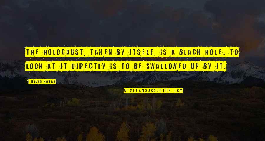 Tersimpan Dimana Quotes By David Novak: The Holocaust, taken by itself, is a black Tersimpan Dimana Quotes By David Novak: The Holocaust, taken by itself, is a black