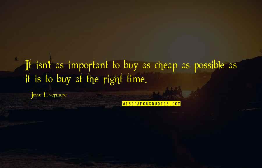 Tersimpan Dimana Quotes By Jesse Livermore: It isn't as important to buy as cheap Tersimpan Dimana Quotes By Jesse Livermore: It isn't as important to buy as cheap