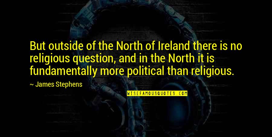 Tersine Bax Quotes By James Stephens: But outside of the North of Ireland there Tersine Bax Quotes By James Stephens: But outside of the North of Ireland there
