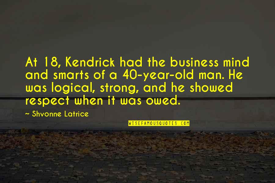 Tersine Bulmaca Quotes By Shvonne Latrice: At 18, Kendrick had the business mind and Tersine Bulmaca Quotes By Shvonne Latrice: At 18, Kendrick had the business mind and