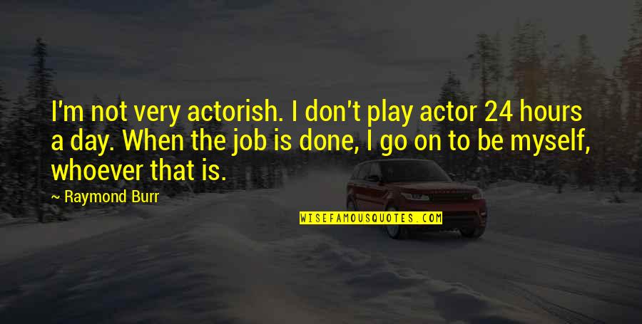 Tersine Namaz Quotes By Raymond Burr: I'm not very actorish. I don't play actor