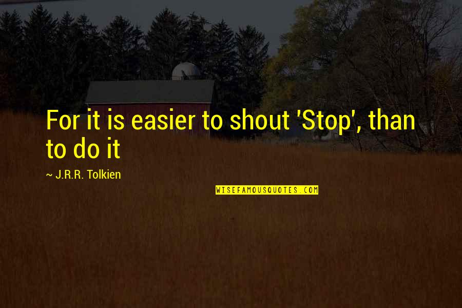Tersirat Lahi Quotes By J.R.R. Tolkien: For it is easier to shout 'Stop', than Tersirat Lahi Quotes By J.R.R. Tolkien: For it is easier to shout 'Stop', than