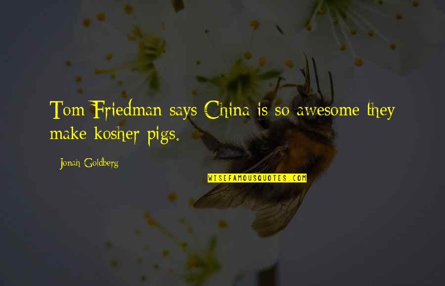 Tersirat Maksud Quotes By Jonah Goldberg: Tom Friedman says China is so awesome they Tersirat Maksud Quotes By Jonah Goldberg: Tom Friedman says China is so awesome they