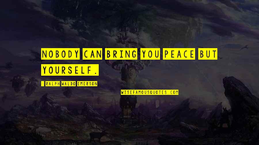 Tersisah Quotes By Ralph Waldo Emerson: Nobody can bring you peace but yourself. Tersisah Quotes By Ralph Waldo Emerson: Nobody can bring you peace but yourself.
