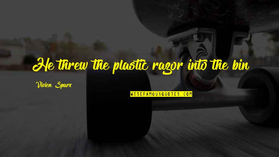Tersteegs Quotes By Vivien Sparx: He threw the plastic razor into the bin