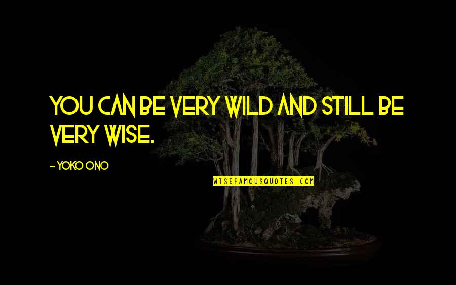 Tersteegs Quotes By Yoko Ono: You can be very wild and still be Tersteegs Quotes By Yoko Ono: You can be very wild and still be