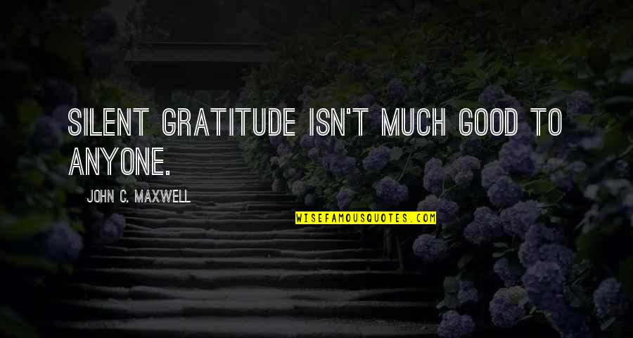 Tersurat In English Quotes By John C. Maxwell: Silent gratitude isn't much good to anyone. Tersurat In English Quotes By John C. Maxwell: Silent gratitude isn't much good to anyone.